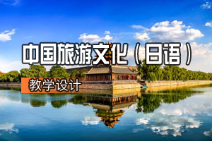 旅游日语专业《中国旅游文化（日语）》课程思政课堂教学设计